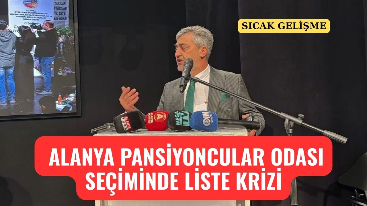 SICAK GELİŞME: Alanya Pansiyoncular Odası Seçiminde Liste Krizi