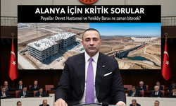 Alanya İçin Mecliste İki Kritik Soru: Payallar Hastanesi Ve Yeniköy Barajı Ne Zaman Bitecek?