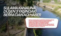 Sulama Kanalına Düşen 3 Yaşındaki Berra’dan Acı Haber