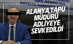 Alanya Tapu Müdürü Adliyeye Sevk Edildi