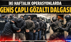 İki Haftalık Operasyonlarda Geniş Çaplı Gözaltı Dalgası