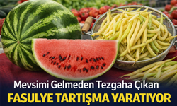 Mevsimi Gelmeden Tezgaha Çıkan Fasulye Tartışma Yaratıyor