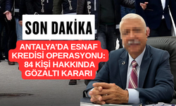 Antalya’da Esnaf Kredisi Operasyonu: 84 Kişi Hakkında Gözaltı Kararı