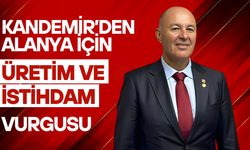 Kandemir’den Alanya İçin Üretim Ve İstihdam Vurgusu