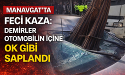 Manavgat’ta Feci Kaza: Demirler Otomobilin İçine Ok Gibi Saplandı
