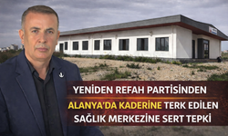 Yeniden Refah Partisinden Alanya'da Kaderine Terk Edilen Sağlık Merkezine Sert Tepki