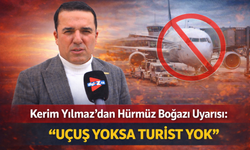 Kerim Yılmaz’dan Hürmüz Boğazı Uyarısı: ‘’Uçuş Yoksa Turist Yok’’
