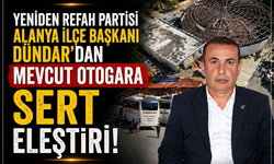 Yeniden Refah Partisi Alanya İlçe Başkanı Dündar'dan Mevcut Otogara Sert Eleştiri