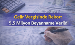 Gelir Vergisinde Rekor: 5,5 Milyon Beyanname Verildi