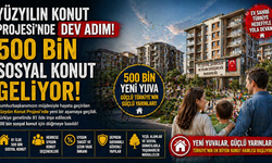 Yüzyılın Konut Projesi’nde Dev Adım: 500 Bin Sosyal Konut Geliyor