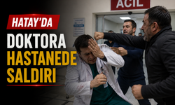 Hatay’da Doktora Hastanede Saldırı
