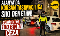 Alanya’da Korsan Taşımacılığa Sıkı Denetim: Sürücülere 100 Bin TL Ceza