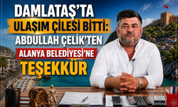Damlataş’ta Ulaşım Çilesi Bitti: Abdullah Çelik’ten Alanya Belediyesi’ne Teşekkür