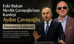 Eski Bakan Mevlüt Çavuşoğlu'nun Kardeşi Aydın Çavuşoğlu Hastaneye Kaldırıldı