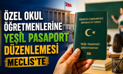 Özel Okul Öğretmenlerine Yeşil Pasaport Düzenlemesi Meclis’te