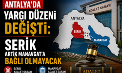 Antalya’da Yargı Düzeni Değişti: Serik Artık Manavgat’a Bağlı Olmayacak