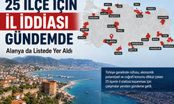 25 İlçe İçin İl İddiası Gündemde: Alanya da Listede Yer Aldı