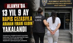 Alanya'da 13 Yıl 9 Ay Hapis Cezasıyla Aranan Firari Kadın Yakalandı