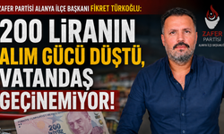 Zafer Partisi Alanya İlçe Başkanı Fikret TÜRKOĞLU: 200 Liranın Alım Gücü Düştü, Vatandaş Geçinemiyor