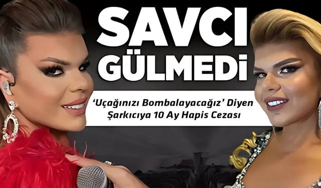 ‘Uçağınızı Bombalayacağız’ Diyen Şarkıcıya 10 Ay Hapis Cezası