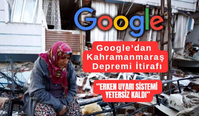 Google’dan Kahramanmaraş Depremi İtirafı: Erken Uyarı Sistemi Yetersiz Kaldı