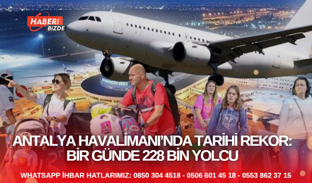 Antalya Havalimanı’nda Tarihi Rekor: Bir Günde 228 Bin Yolcu