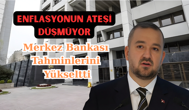 Enflasyonun Ateşi Düşmüyor! Merkez Bankası Tahminlerini Yükseltti