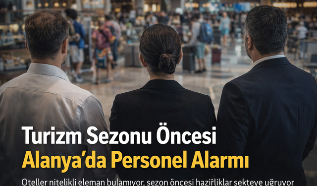 Alanya’da Sezon Öncesi Turizm Alarmı: Oteller Personel Bulamıyor