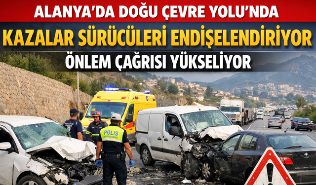 Alanya’da Doğu Çevre Yolu’nda Kazalar Sürücüleri Endişelendiriyor Önlem Çağrısı Yükseliyor