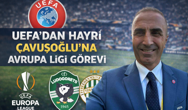 Uefa’dan Hayri Çavuşoğlu’na Avrupa Ligi Görevi