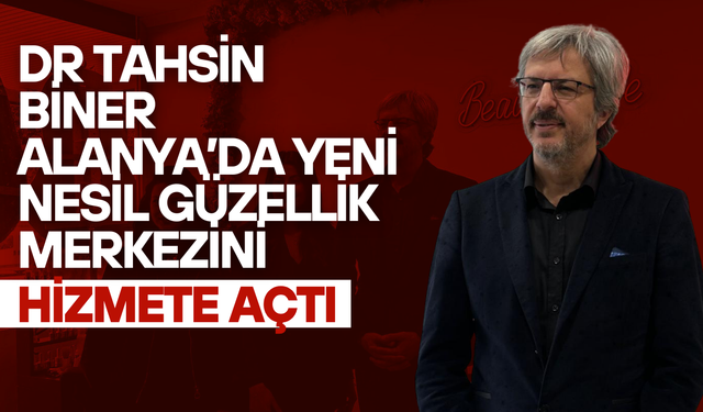 Dr Tahsin Biner Alanya’da Yeni Nesil Güzellik Merkezini Hizmete Açtı