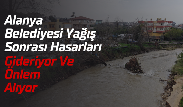 Alanya Belediyesi Yağış Sonrası Hasarları Gideriyor Ve Önlem Alıyor