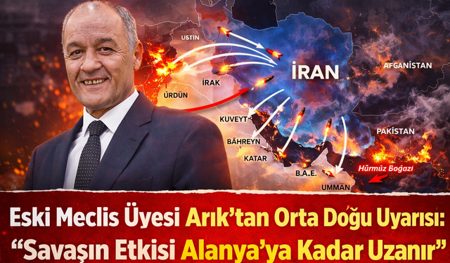 Eski Meclis Üyesi Arık’tan Orta Doğu Uyarısı: “Savaşın Etkisi Alanya’ya Kadar Uzanır”