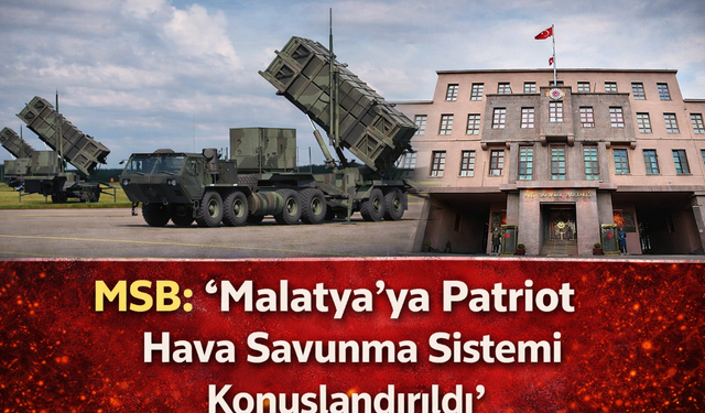 MSB: ''Malatya’ya Patriot Hava Savunma Sistemi Konuşlandırıldı ''