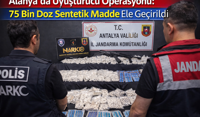 Alanya’da Uyuşturucu Operasyonu: 75 Bin Doz Sentetik Madde Ele Geçirildi