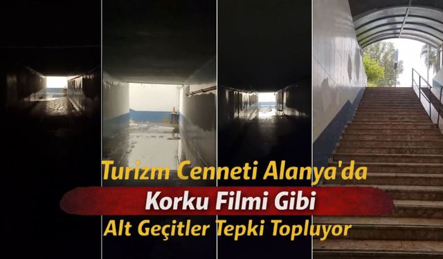 Turizm Cenneti Alanya’da Korku Filmi Gibi Alt Geçitler Tepki Topluyor