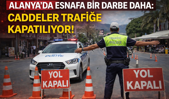 Alanya’da Esnafa Bir Darbe Daha: Caddeler Trafiğe Kapatılıyor