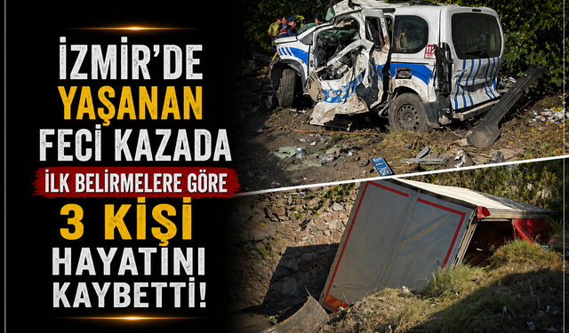 İzmir'de Yaşanan Feci Kazada İlk Belirmelere Göre 3 Kişi Hayatını Kaybetti