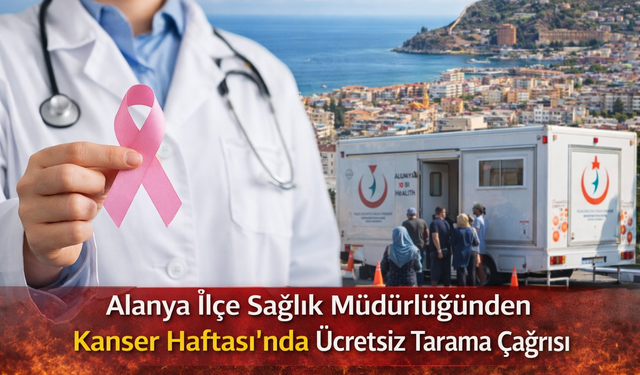 Alanya İlçe Sağlık Müdürlüğünden Kanser Haftası’nda Ücretsiz Tarama Çağrısı