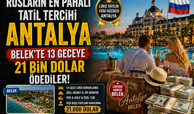 Rusların En Pahalı Tatil Tercihi Antalya Oldu: Belek'te 13 Geceye 21 Bin Dolar Ödediler