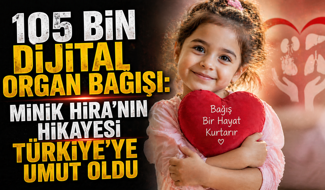 105 Bin Dijital Organ Bağışı: Minik Hira'nın Hikayesi Türkiye'ye Umut Oldu