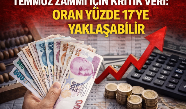Temmuz Zammı İçin Kritik Veri: Oran Yüzde 17’ye Yaklaşabilir