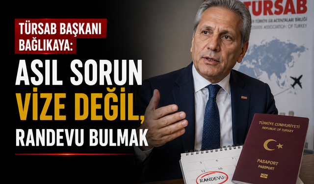 TÜRSAB Başkanı Bağlıkaya: Asıl Sorun Vize Değil, Randevu Bulmak