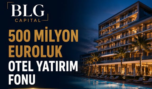 BLG Capital’den 500 Milyon Euroluk Otel Yatırım Fonu