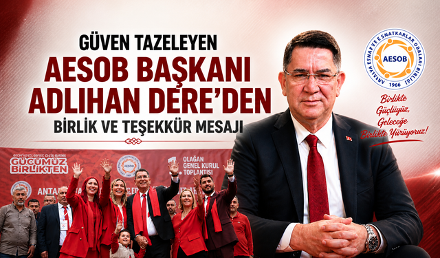 Güven Tazeleyen AESOB Başkanı Adlıhan Dere’den Birlik ve Teşekkür Mesajı