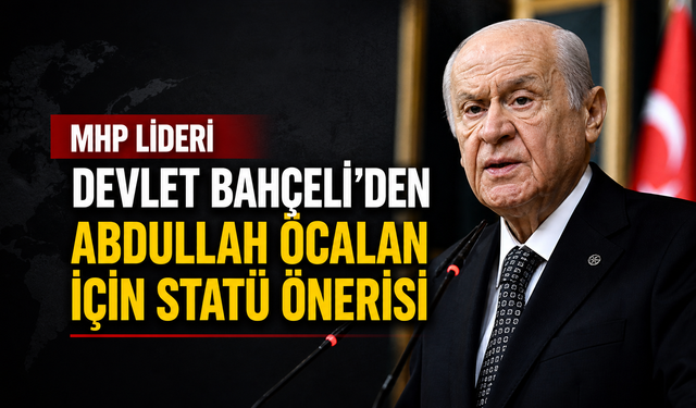MHP Lideri Devlet Bahçeli’den Abdullah Öcalan İçin Statü Önerisi