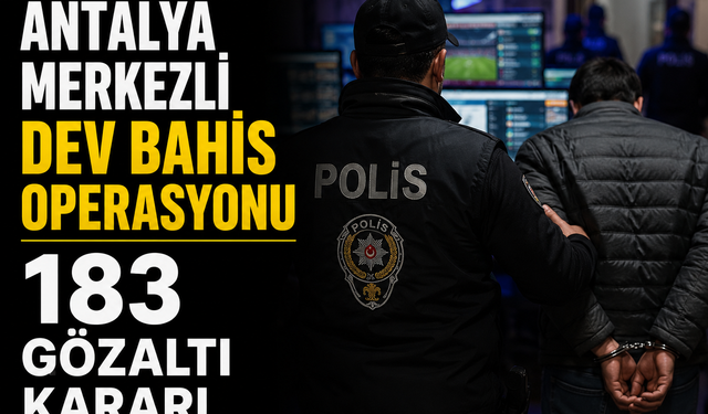 Antalya Merkezli Dev Bahis Operasyonu: 183 Gözaltı Kararı