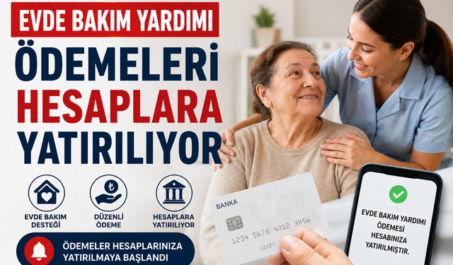 Evde Bakım Yardımı Ödemeleri Hesaplara Yatırılıyor