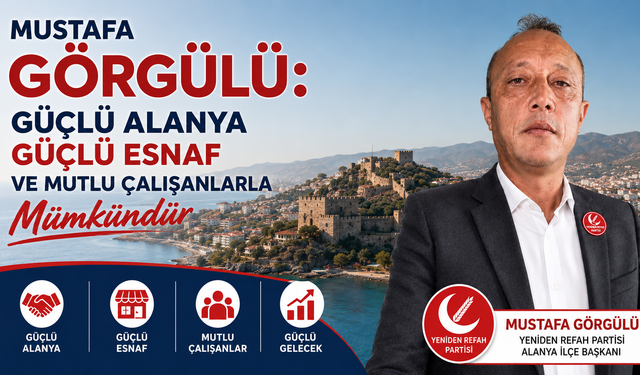 Görgülü: Güçlü Alanya Güçlü Esnaf Ve Mutlu Çalışanlarla Mümkündür