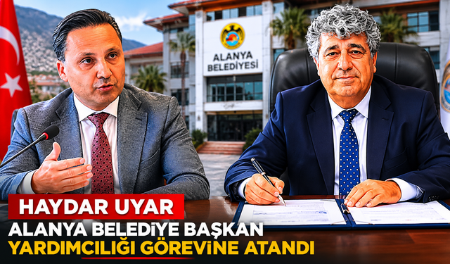 Haydar Uyar Alanya Belediye Başkan Yardımcılığı Görevine Atandı